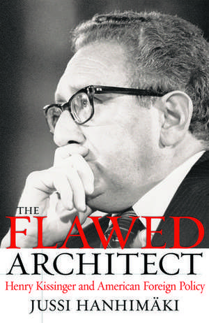 The Flawed Architect: Henry Kissinger and American Foreign Policy de Jussi M. Hanhimaki