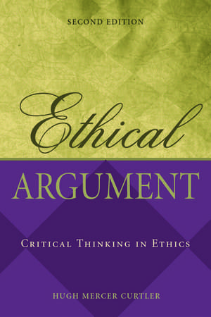 Ethical Argument: Critical Thinking in Ethics de Hugh Mercer Curtler