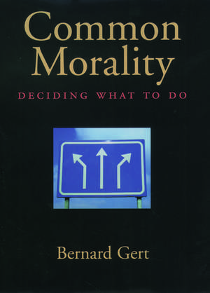 Common Morality: Deciding What to Do de Bernard Gert