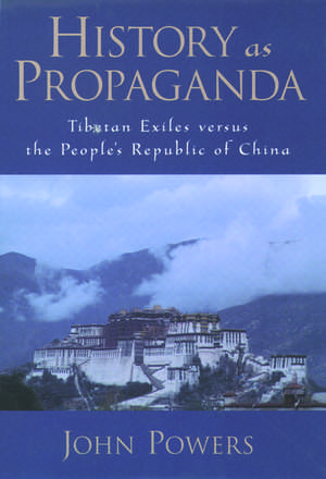 History As Propaganda: Tibetan Exiles versus the People's Republic of China de John Powers