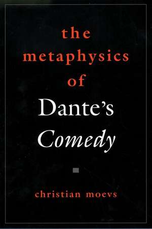 The Metaphysics of Dante's Comedy de Christian Moevs