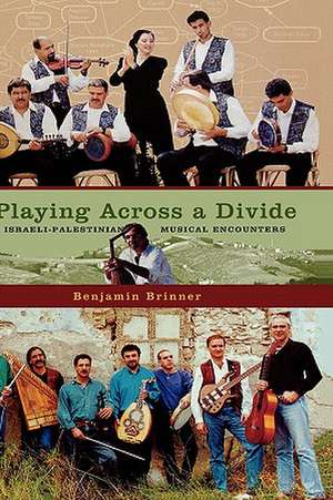 Playing across a Divide: Playing across a Divide: Musical Border Crossings in Israel and the West Bank de Benjamin Brinner