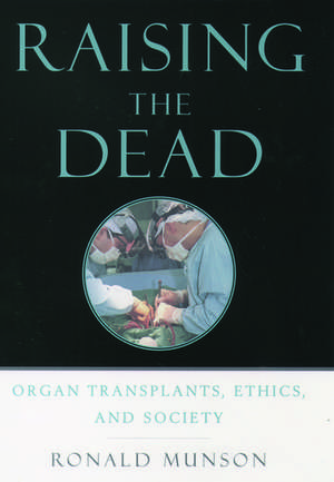 Raising the Dead: Organ transplants, ethics, and society de Ronald Munson