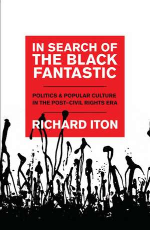 In Search of the Black Fantastic: Politics and Popular Culture in the Post-Civil Rights Era de Richard Iton