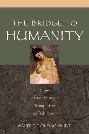 The Bridge to Humanity: How Affect Hunger Trumps the Selfish Gene de Walter Goldschmidt