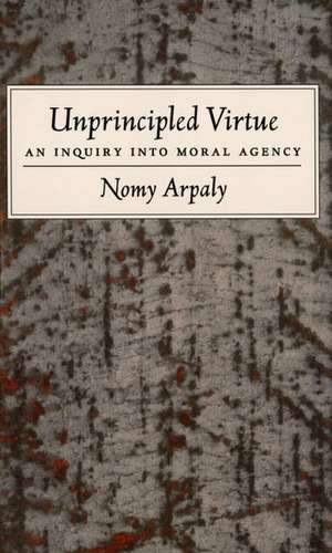 Unprincipled Virtue: An Inquiry Into Moral Agency de Nomy Arpaly