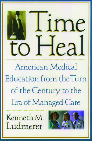 Time to Heal: American medical education from the turn of the century to the era of managed care de Kenneth M. Ludmerer