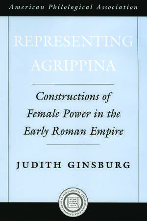 Representing Agrippina: Constructions of Female Power in the Early Roman Empire de Judith Ginsburg