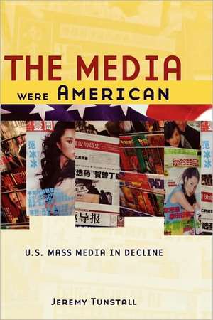 The Media Were American: U.S. Mass Media in Decline de Jeremy Tunstall