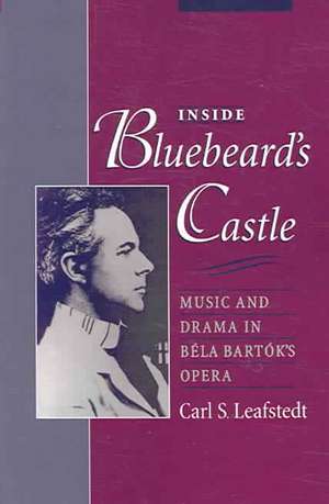 Inside Bluebeard's Castle: Music and Drama in Béla Bartók's Opera de Carl S. Leafstedt