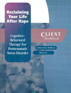 Reclaiming Your Life After Rape: Client Workbook: Cognitive-behavioral therapy for post-traumatic stress disorder de Barbara Olasov Rothbaum