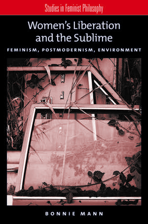 Women's Liberation and the Sublime: Feminism, Postmodernism, Environment de Bonnie Mann