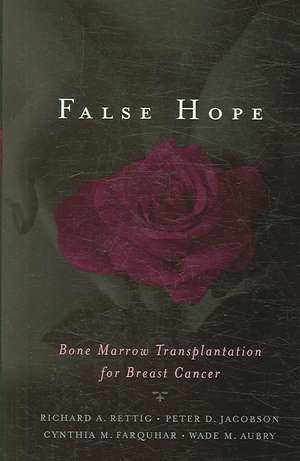 False Hope: Bone Marrow Transplantation for Breast Cancer de Richard A. Rettig