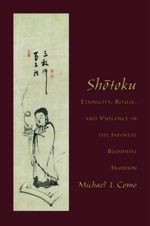 Shotoku: Ethnicity, Ritual, and Violence in the Japanese Buddhist Tradition de Michael I. Como