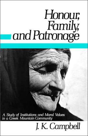 Honour, Family and Patronage: A Study of Institutions and Moral Values in a Greek Mountain Community de J. K. Campbell