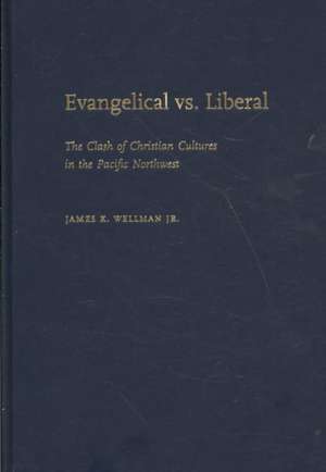 Evangelical vs. Liberal: The Clash of Christian Cultures in the Pacific Northwest de James K. Wellman