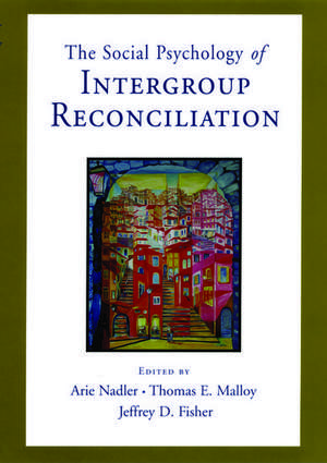 The Social Psychology of Intergroup Reconciliation de Arie Nadler