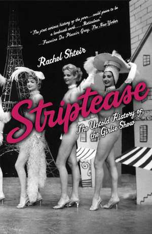 Striptease: The Untold History of the Girlie Show de Rachel Shteir