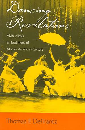 Dancing Revelations: Alvin Ailey's Embodiment of African American Culture de Thomas F. DeFrantz