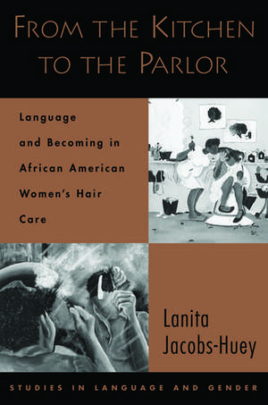 From the Kitchen to the Parlor: Language and Becoming in African American Women's Hair Care de Lanita Jacobs-Huey