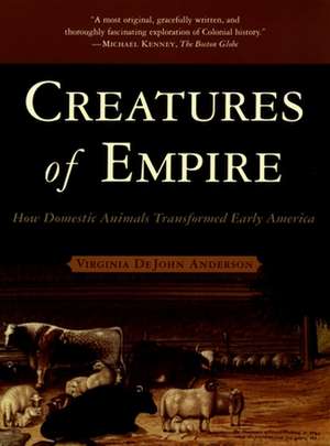 Creatures of Empire: How Domestic Animals Transformed Early America de Virginia DeJohn Anderson