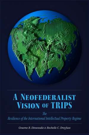 A Neofederalist Vision of TRIPS: The Resilience of the International Intellectual Property Regime de Graeme B. Dinwoodie