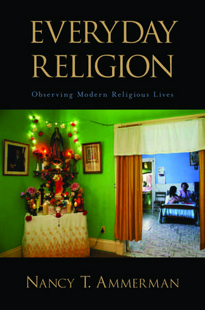 Everyday Religion: Observing Modern Religious Lives de Nancy T. Ammerman