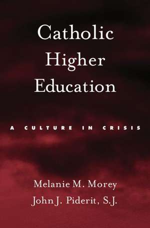 Catholic Higher Education: A Culture in Crisis de Melanie M. Morey