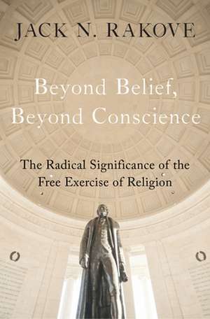 Beyond Belief, Beyond Conscience de Jack N. Rakove