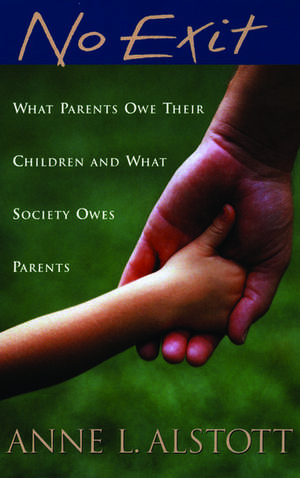 No Exit: What Parents Owe Their Children and What Society Owes Parents de Anne L. Alstott