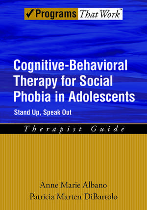 Cognitive-Behavioral Therapy for Social Phobia in Adolescents: Stand Up, Speak Out, Therapist Guide de Anne Marie Albano