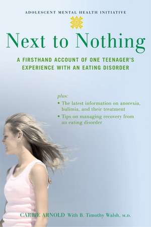 Next to Nothing: A Firsthand Account of One Teenager's Experience with an Eating Disorder de Carrie Arnold