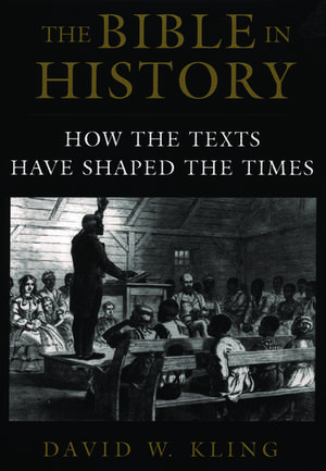 The Bible in History: How the Texts Have Shaped the Times de David W. Kling