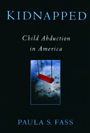 Kidnapped: Child Abduction in America de Paula S. Fass