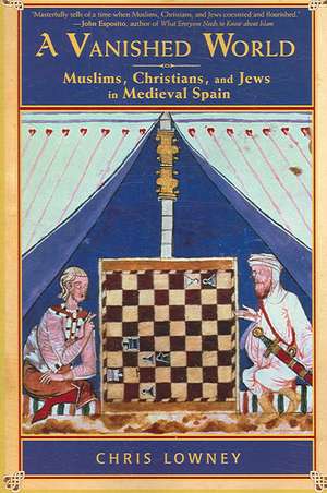 A Vanished World: Muslims, Christians, and Jews in Medieval Spain de Chris Lowney