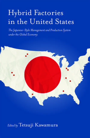 Hybrid Factories in the United States: The Japanese-Style Management and Production System under the Global Economy de Tetsuji Kawamura