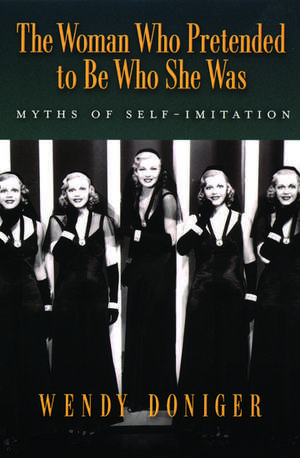 The Woman Who Pretended to Be Who She Was: Myths of Self-Imitation de Wendy Doniger