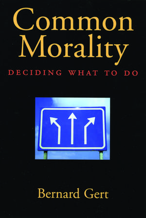 Common Morality: Deciding What to Do de Bernard Gert