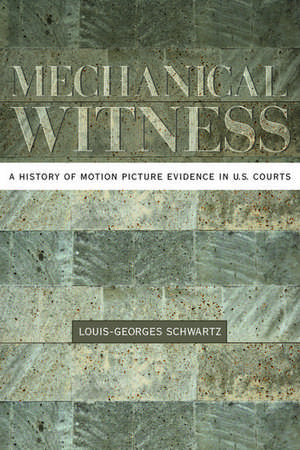 Mechanical Witness: A History of Motion Picture Evidence in U.S. Courts de Louis-Georges Schwartz