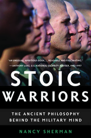 Stoic Warriors: The Ancient Philosophy behind the Military Mind de Nancy Sherman