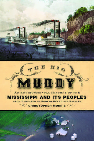 The Big Muddy: An Environmental History of the Mississippi and Its Peoples, from Hernando de Soto to Hurricane Katrina de Christopher Morris