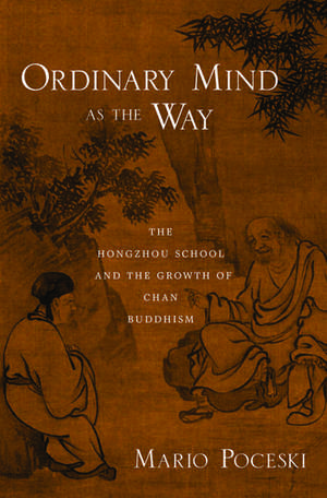 Ordinary Mind as the Way: The Hongzhou School and the Growth of Chan Buddhism de Mario Poceski