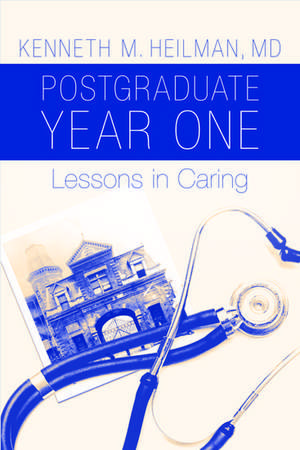 Postgraduate Year One: Lessons in Caring de Kenneth M. Heilman