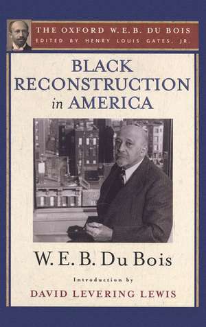 Black Reconstruction in America: The Oxford W. E. B. Du Bois, Volume 6 de Henry Louis Gates