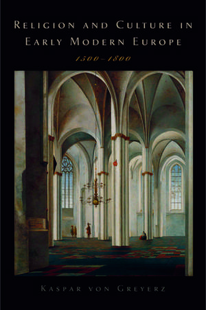 Religion and Culture in Early Modern Europe, 1500-1800 de Kasper von Greyerz