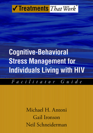 Cognitive-Behavioral Stress Management for Individuals Living with HIV: Facilitator Guide de Michael H. Antoni