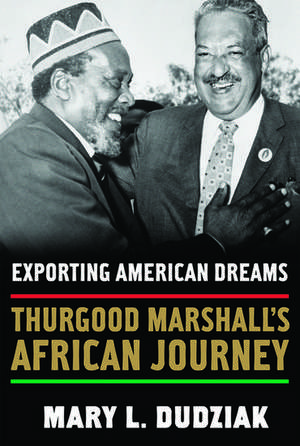 Exporting American Dreams: Thurgood Marshall's African Journey de Mary L Dudziak