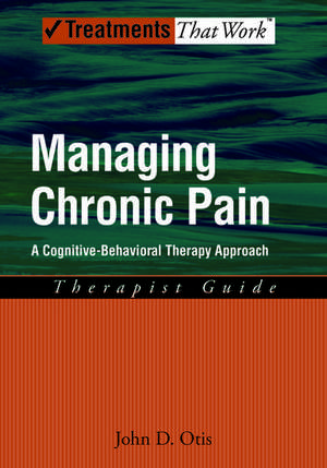 Managing Chronic Pain: A Cognitive-Behavioral Therapy Approach, Therapist Guide de John D. Otis