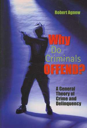 Why Do Criminals Offend?: A General Theory of Crime and Delinquency de Robert Agnew