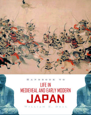 Handbook to Life in Medieval and Early Modern Japan de William E. Deal